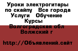 Уроки электрогитары по скайпу - Все города Услуги » Обучение. Курсы   . Волгоградская обл.,Волжский г.